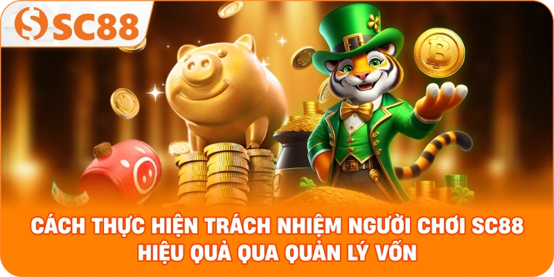 Cách thực hiện trách nhiệm người chơi SC88 hiệu quả qua quản lý vốn