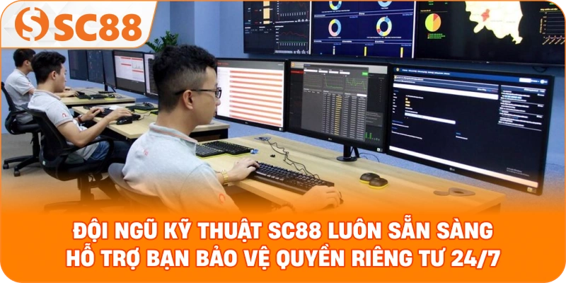 Đội ngũ kỹ thuật SC88 luôn sẵn sàng hỗ trợ bạn bảo vệ quyền riêng tư 24/7.